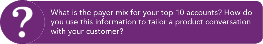 What is the payer mix for your top 10 accounts  How do you use this information to tailor a product conversation with   